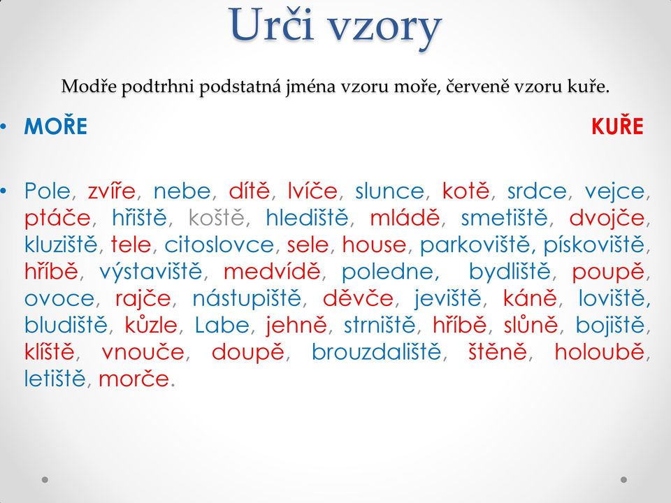 kluziště, tele, citoslovce, sele, house, parkoviště, pískoviště, hříbě, výstaviště, medvídě, poledne, bydliště, poupě, ovoce,