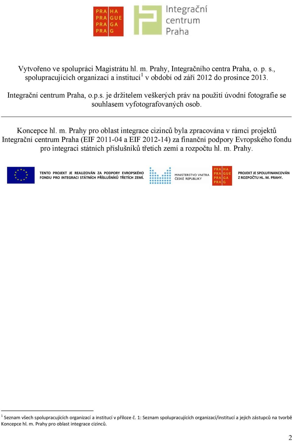 Prahy pro oblast integrace cizinců byla zpracována v rámci projektů Integrační centrum Praha (EIF 2011-04 a EIF 2012-14) za finanční podpory Evropského fondu pro integraci státních příslušníků