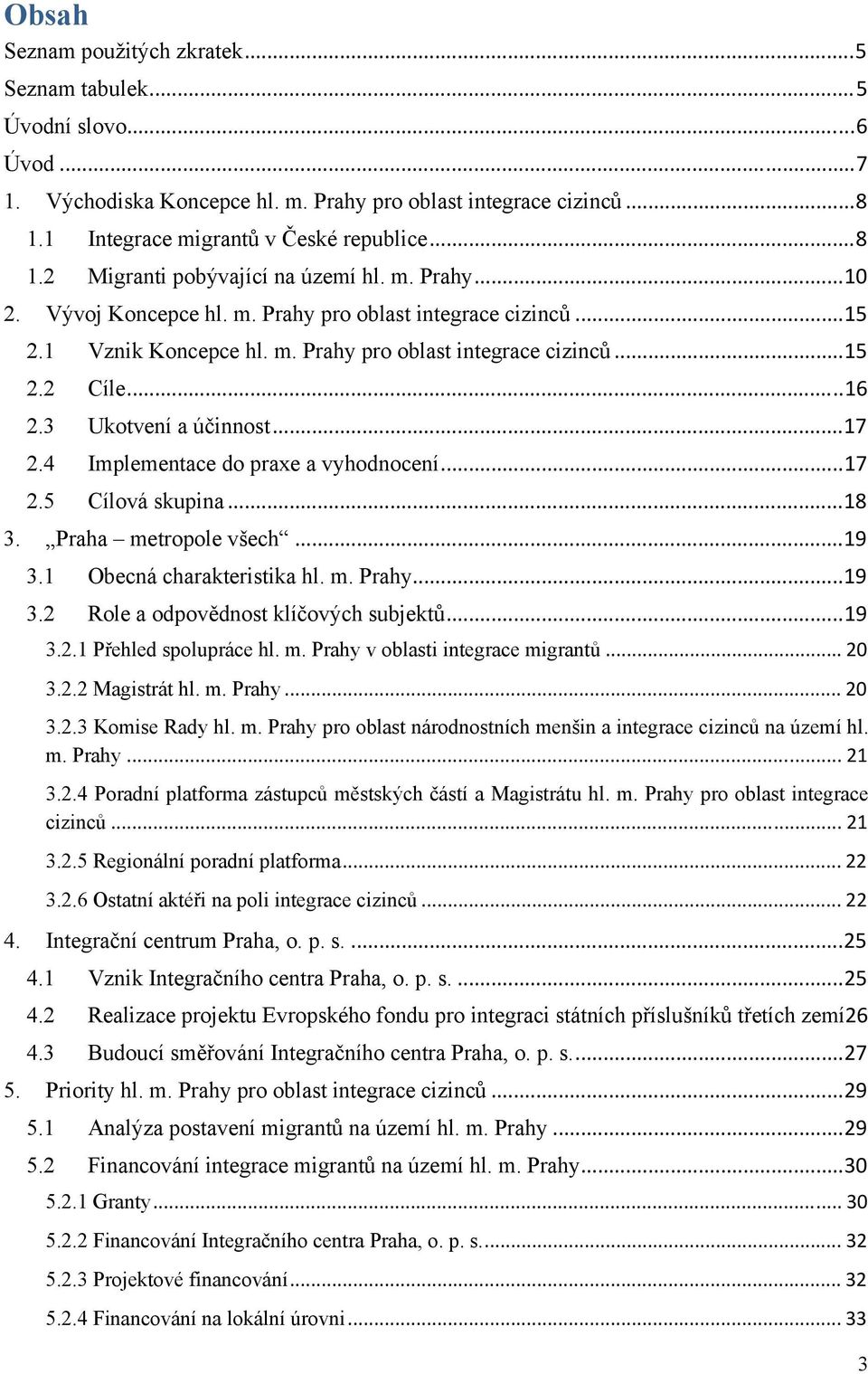 4 Implementace do praxe a vyhodnocení... 17 2.5 Cílová skupina... 18 3. Praha metropole všech... 19 3.1 Obecná charakteristika hl. m. Prahy... 19 3.2 Role a odpovědnost klíčových subjektů... 19 3.2.1 Přehled spolupráce hl.