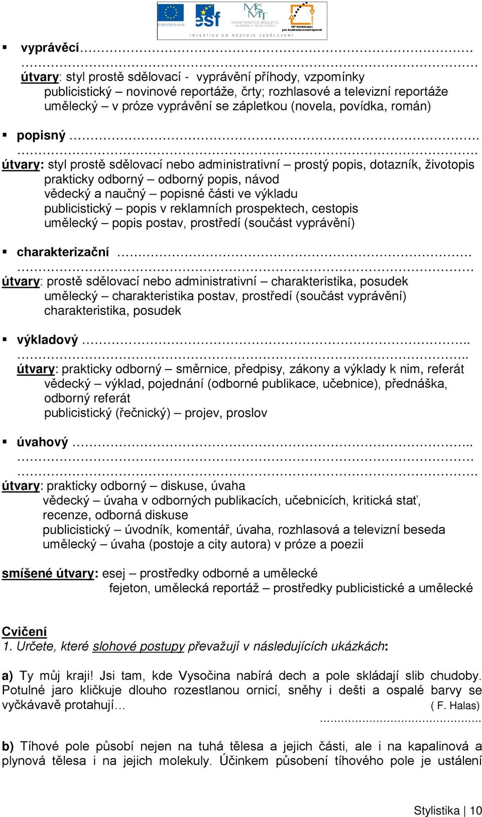 . útvary: styl prostě sdělovací nebo administrativní prostý popis, dotazník, životopis prakticky odborný odborný popis, návod vědecký a naučný popisné části ve výkladu publicistický popis v