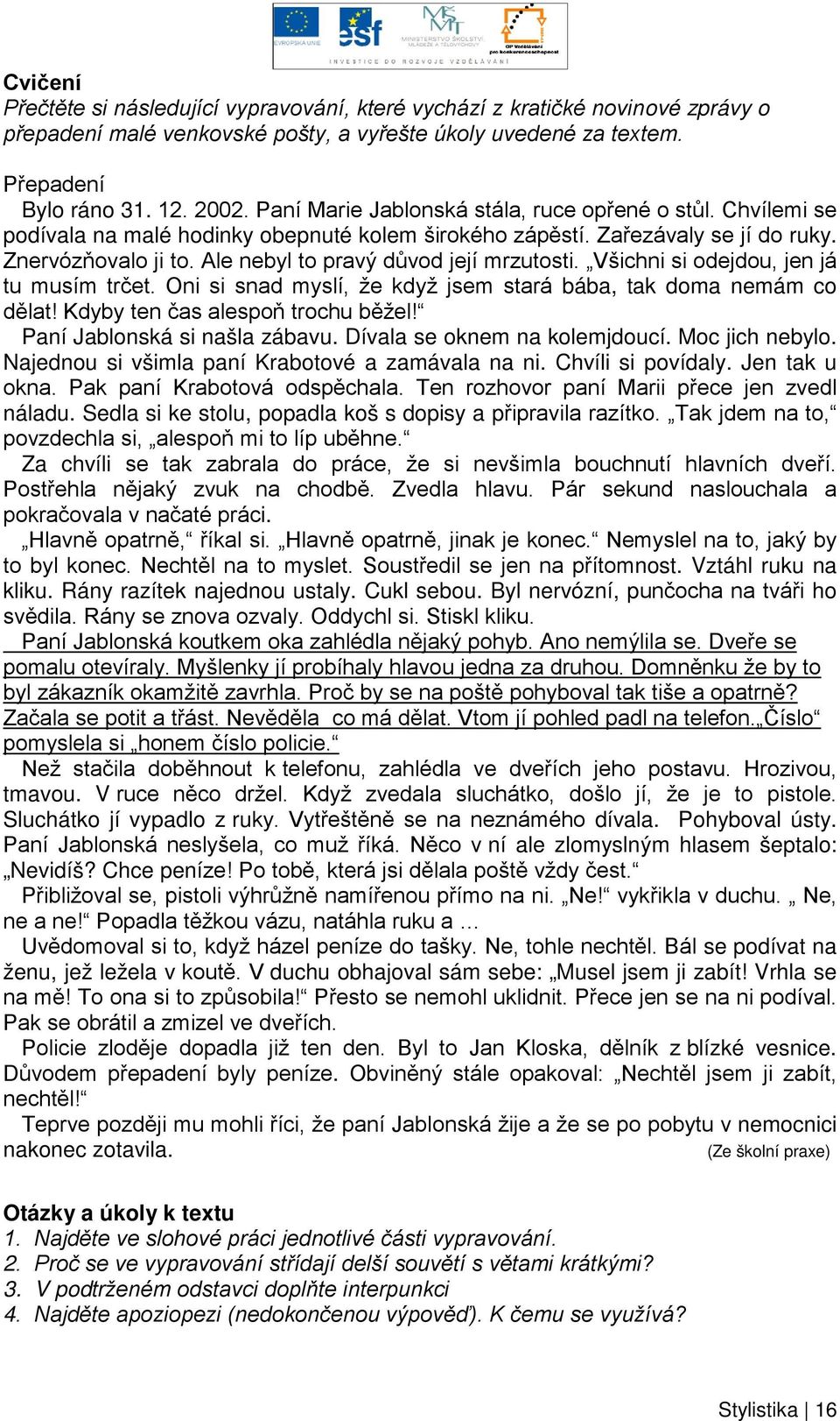 Ale nebyl to pravý důvod její mrzutosti. Všichni si odejdou, jen já tu musím trčet. Oni si snad myslí, že když jsem stará bába, tak doma nemám co dělat! Kdyby ten čas alespoň trochu běžel!