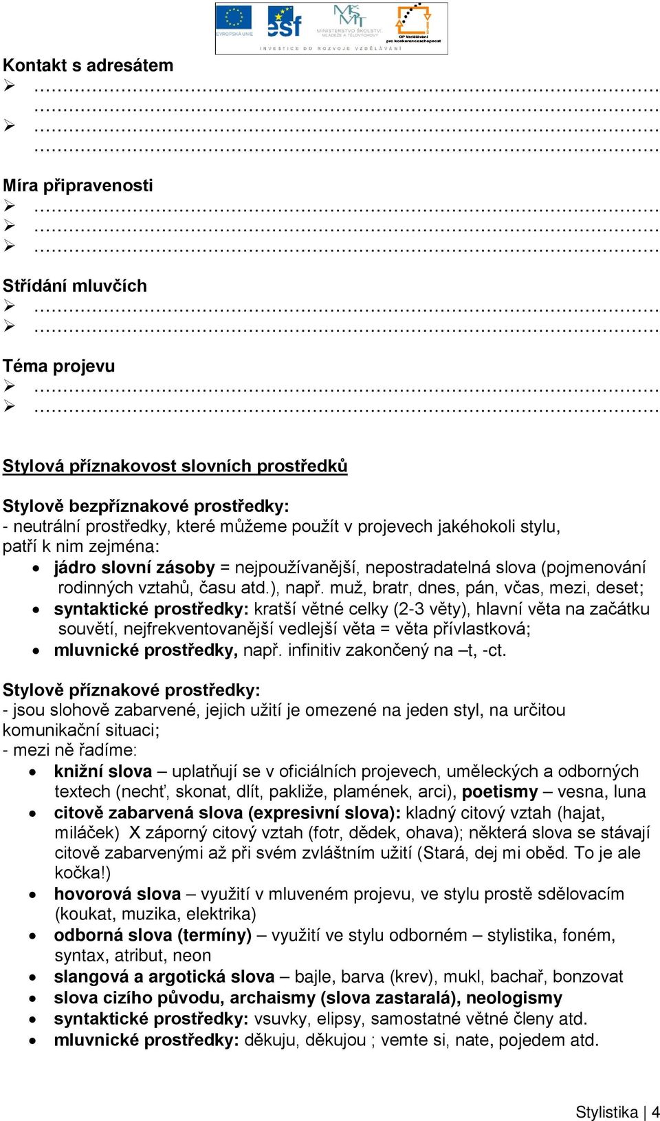 muž, bratr, dnes, pán, včas, mezi, deset; syntaktické prostředky: kratší větné celky (2-3 věty), hlavní věta na začátku souvětí, nejfrekventovanější vedlejší věta = věta přívlastková; mluvnické