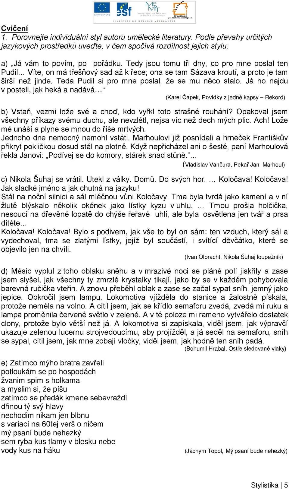 Já ho najdu v posteli, jak heká a nadává (Karel Čapek, Povídky z jedné kapsy Rekord) b) Vstaň, vezmi lože své a choď, kdo vyřkl toto strašné rouhání?