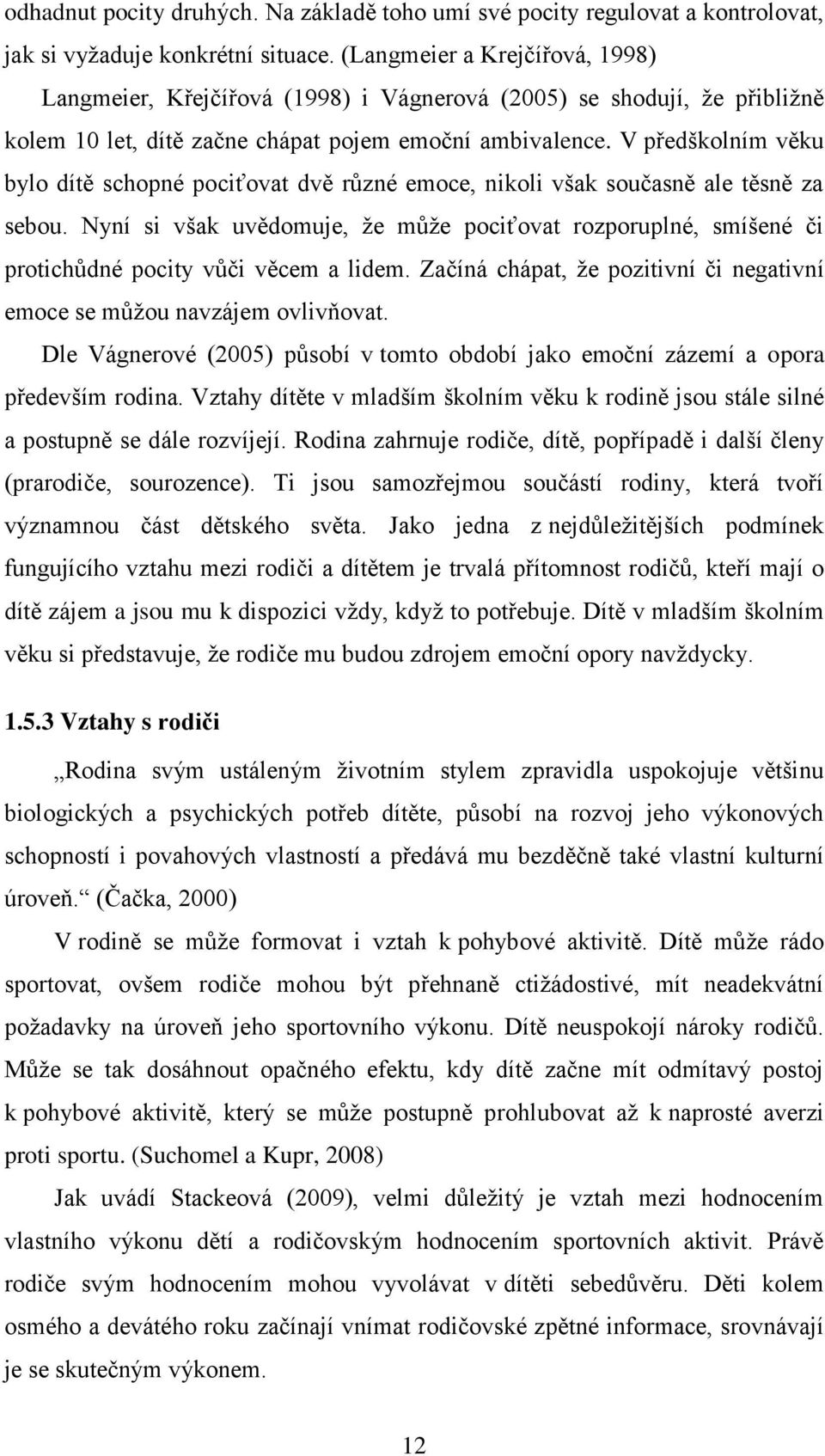 V předškolním věku bylo dítě schopné pociťovat dvě různé emoce, nikoli však současně ale těsně za sebou.