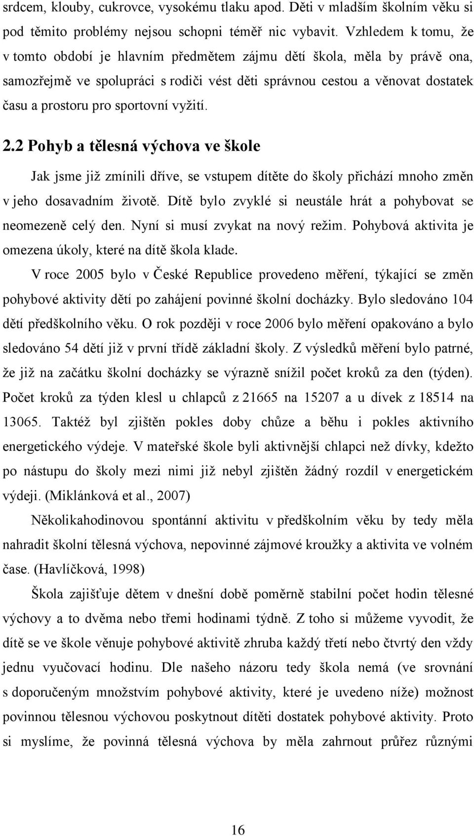 sportovní vyžití. 2.2 Pohyb a tělesná výchova ve škole Jak jsme již zmínili dříve, se vstupem dítěte do školy přichází mnoho změn v jeho dosavadním životě.