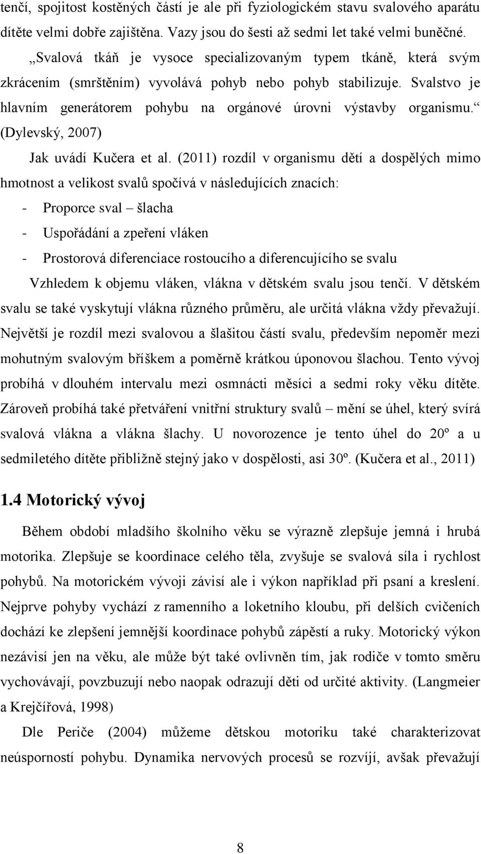 Svalstvo je hlavním generátorem pohybu na orgánové úrovni výstavby organismu. (Dylevský, 2007) Jak uvádí Kučera et al.