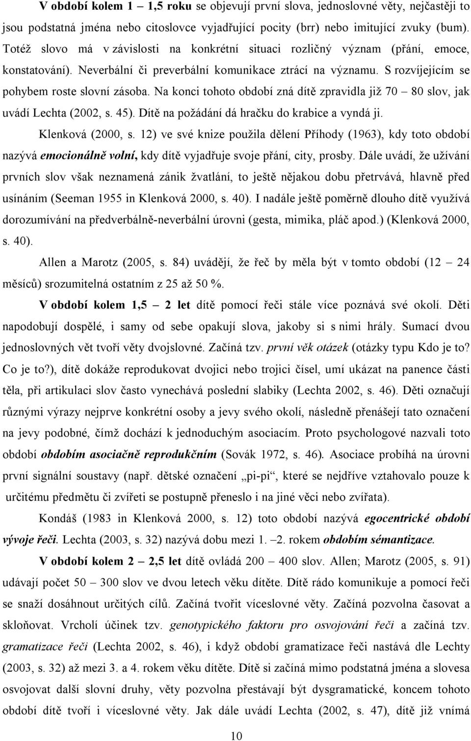 Na konci tohoto období zná dítě zpravidla již 70 80 slov, jak uvádí Lechta (2002, s. 45). Dítě na požádání dá hračku do krabice a vyndá ji. Klenková (2000, s.