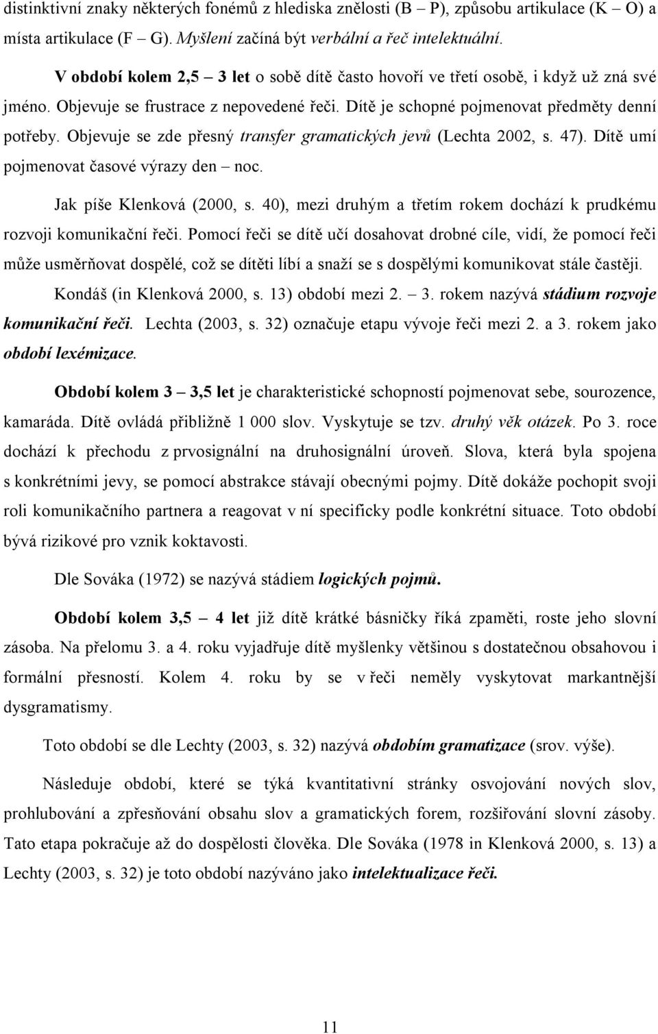 Objevuje se zde přesný transfer gramatických jevů (Lechta 2002, s. 47). Dítě umí pojmenovat časové výrazy den noc. Jak píše Klenková (2000, s.