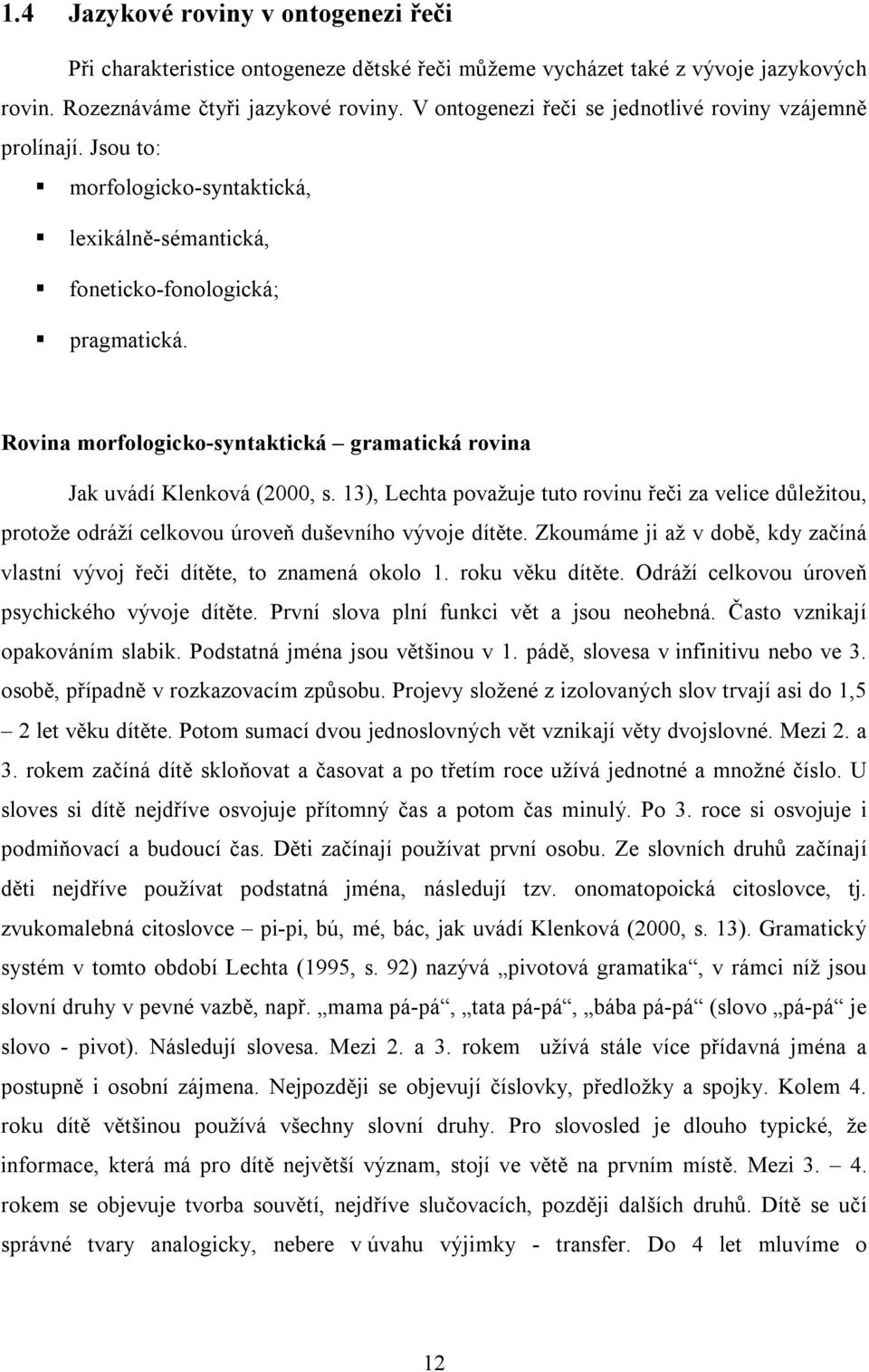 Rovina morfologicko-syntaktická gramatická rovina Jak uvádí Klenková (2000, s. 13), Lechta považuje tuto rovinu řeči za velice důležitou, protože odráží celkovou úroveň duševního vývoje dítěte.