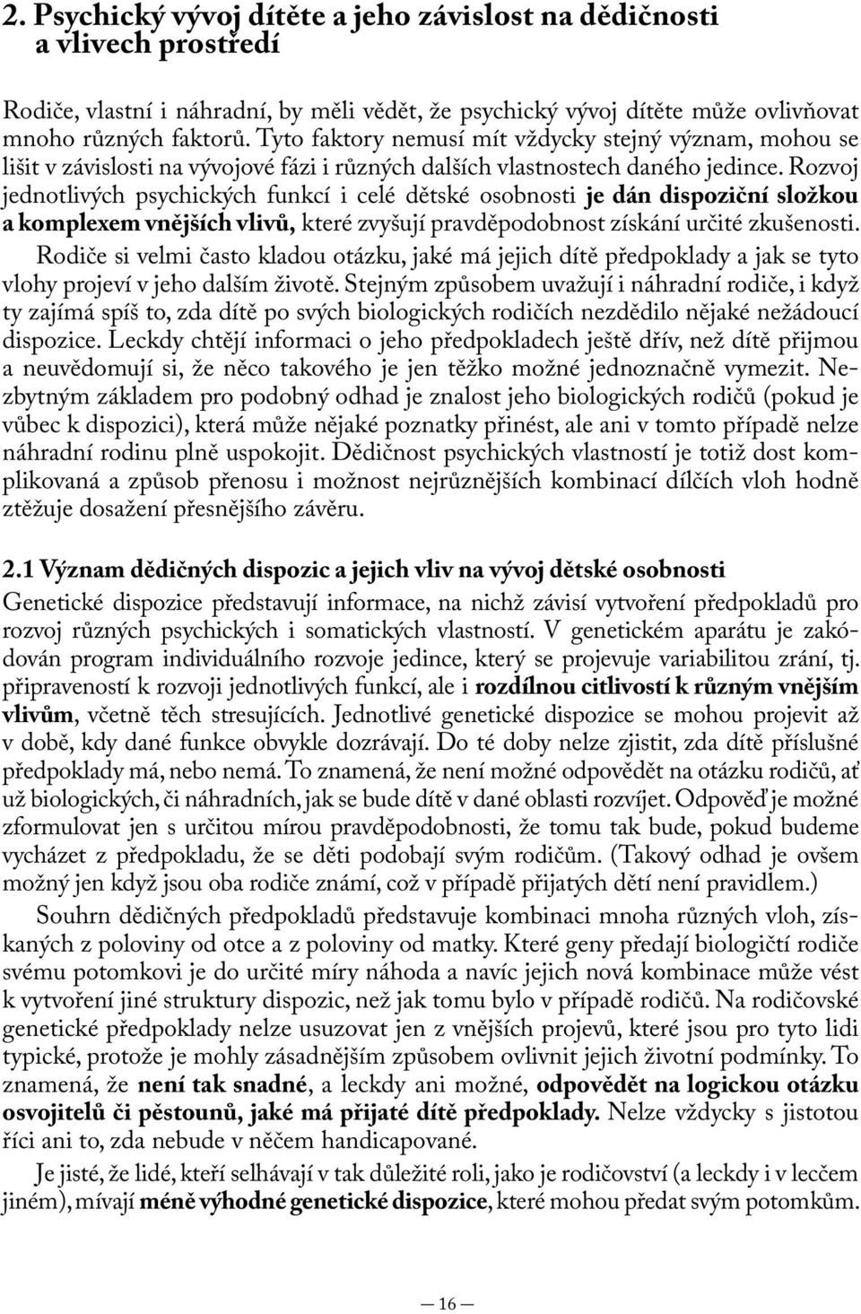 Rozvoj jednotlivých psychických funkcí i celé dětské osobnosti je dán dispoziční složkou a komplexem vnějších vlivů, které zvyšují pravděpodobnost získání určité zkušenosti.