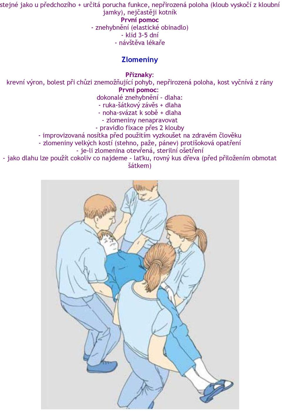 noha-svázat k sobě + dlaha - zlomeniny nenapravovat - pravidlo fixace přes 2 klouby - improvizovaná nosítka před použitím vyzkoušet na zdravém člověku - zlomeniny velkých kostí