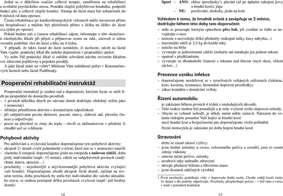 Časná rehabilitace po kardiochirurgických výkonech může navazovat přímo na hospitalizaci a můžete být přeložen/a přímo z lůžka na lůžko do lázní cca týden po operaci.