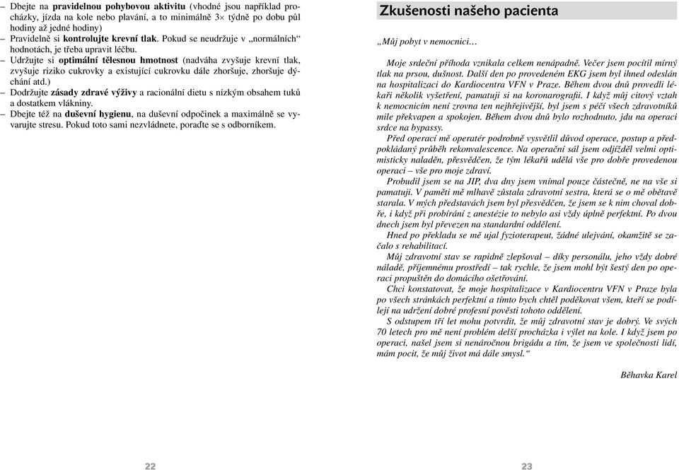 Udržujte si optimální tělesnou hmotnost (nadváha zvyšuje krevní tlak, zvyšuje riziko cukrovky a existující cukrovku dále zhoršuje, zhoršuje dýchání atd.