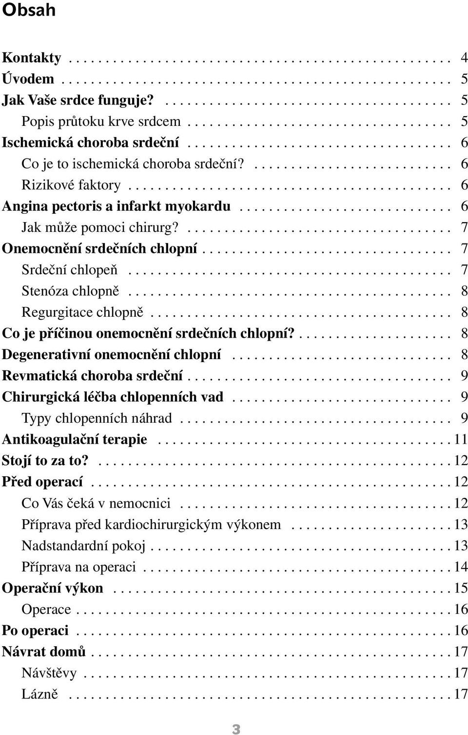 .. 8 Co je příčinou onemocnění srdečních chlopní?..................... 8 Degenerativní onemocnění chlopní... 8 Revmatická choroba srdeční... 9 Chirurgická léčba chlopenních vad.