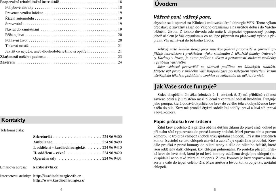 .. 24 Úvodem Vážená paní, vážený pane, chystáte se k operaci na Klinice kardiovaskulární chirurgie VFN.