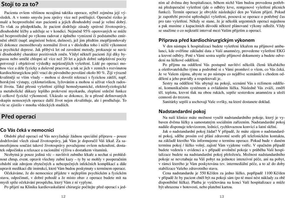 To však za předpokladu, že pacient dodržuje zásady správné životosprávy, dlouhodobé léčby a udržuje se v kondici.