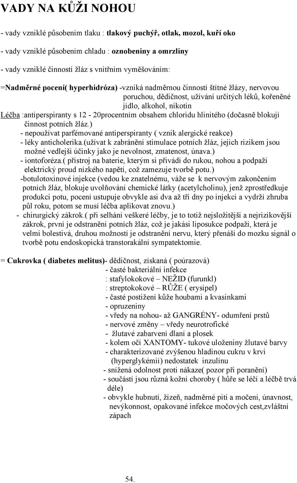 obsahem chloridu hlinitého (dočasně blokují činnost potních žláz.) - nepoužívat parfémované antiperspiranty ( vznik alergické reakce) - léky anticholerika.