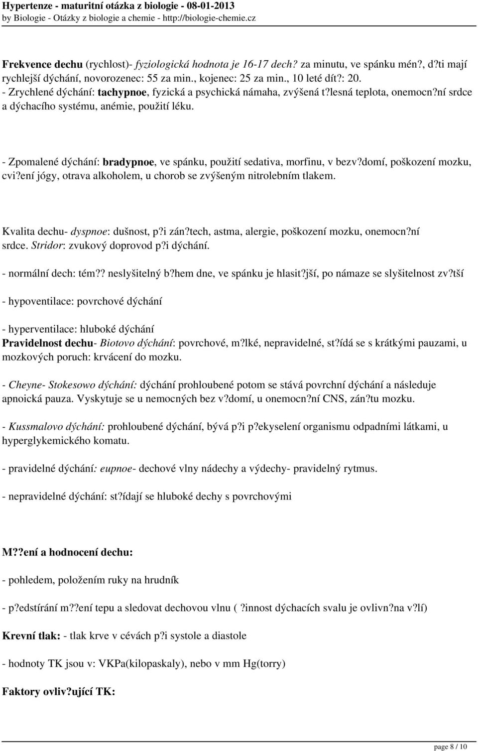 - Zpomalené dýchání: bradypnoe, ve spánku, použití sedativa, morfinu, v bezv?domí, poškození mozku, cvi?ení jógy, otrava alkoholem, u chorob se zvýšeným nitrolebním tlakem.