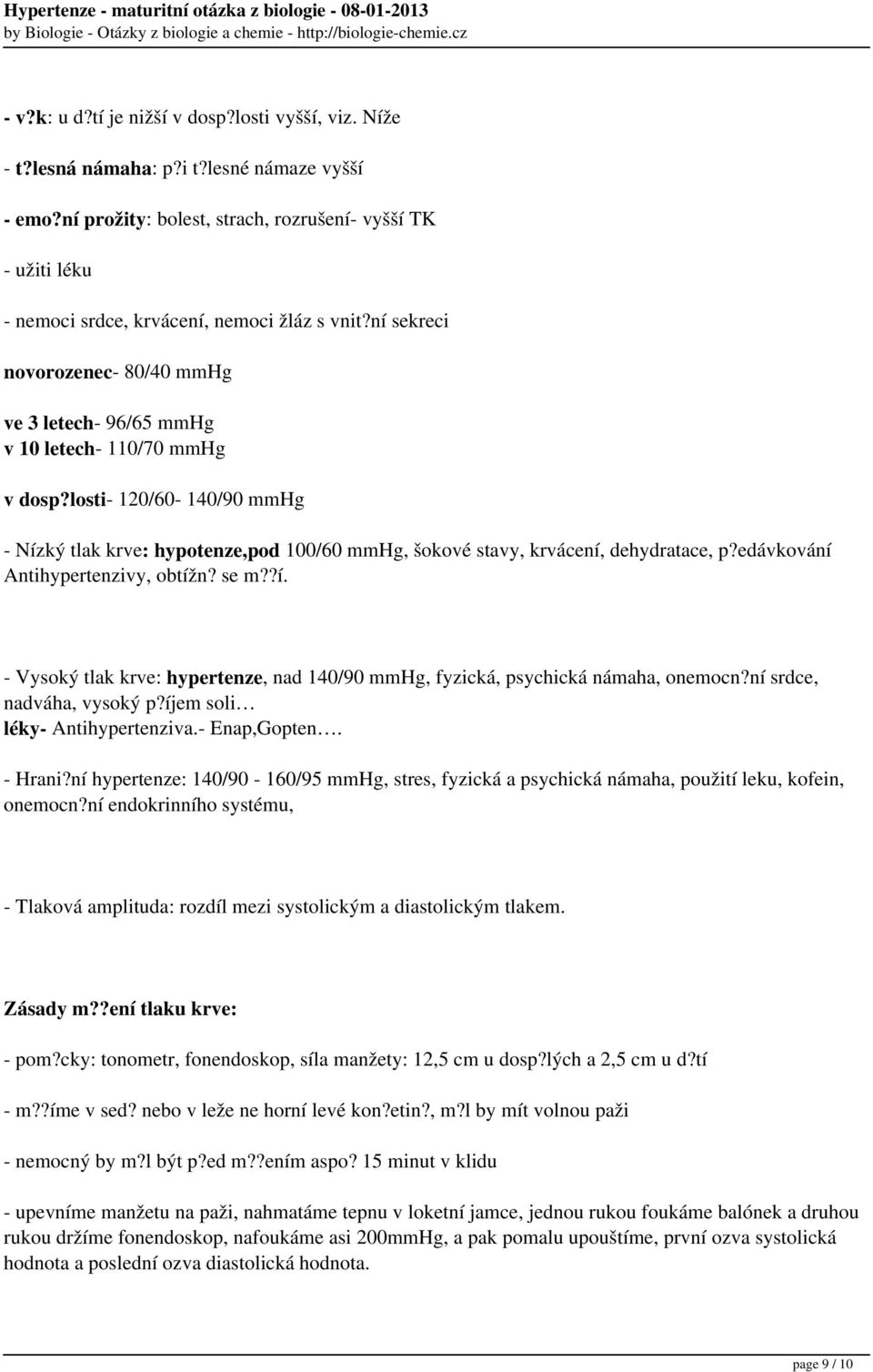 losti- 120/60-140/90 mmhg - Nízký tlak krve: hypotenze,pod 100/60 mmhg, šokové stavy, krvácení, dehydratace, p?edávkování Antihypertenzivy, obtížn? se m??í. - Vysoký tlak krve: hypertenze, nad 140/90 mmhg, fyzická, psychická námaha, onemocn?