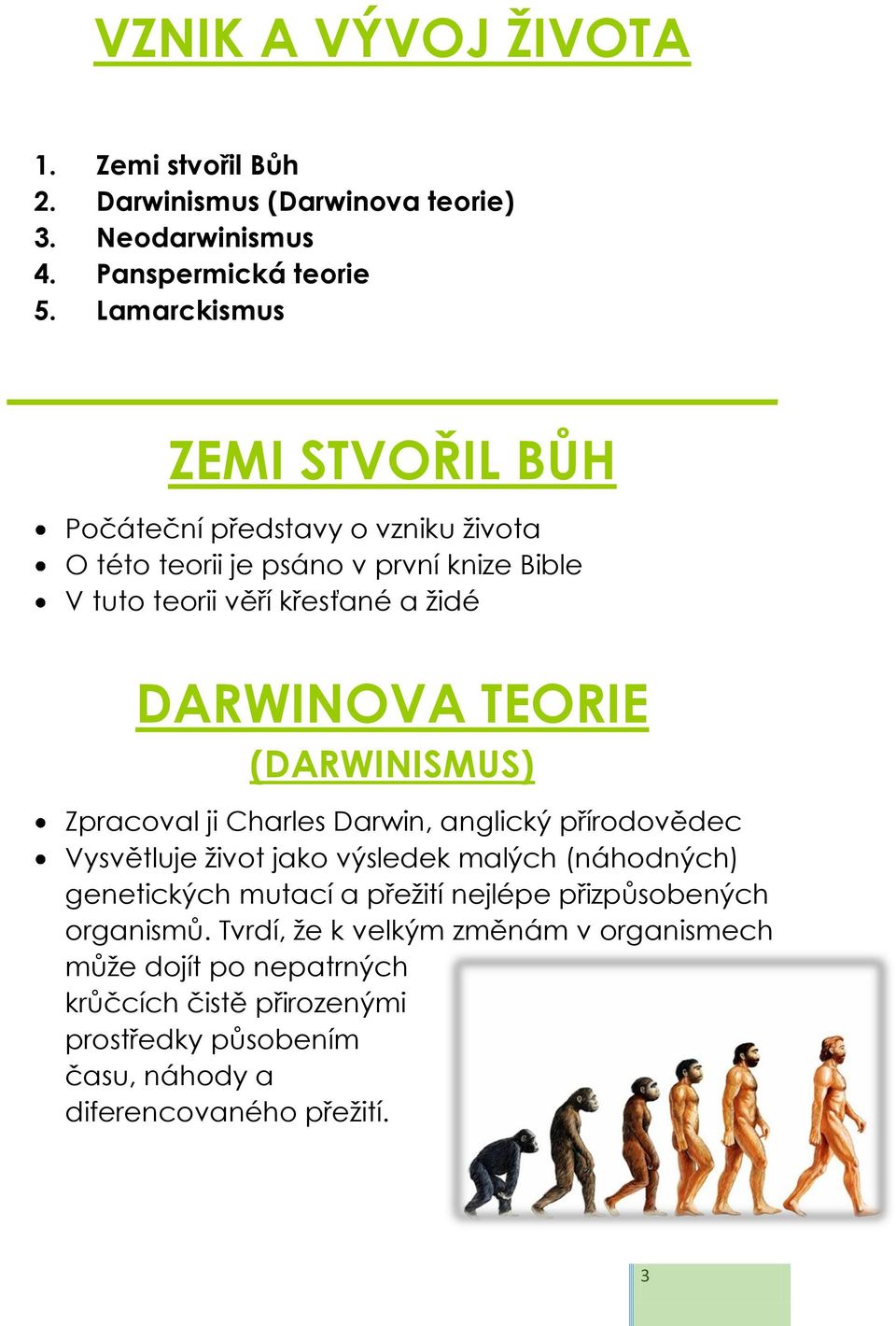 DARWINOVA TEORIE (DARWINISMUS) Zpracoval ji Charles Darwin, anglický přírodovědec Vysvětluje život jako výsledek malých (náhodných) genetických mutací a