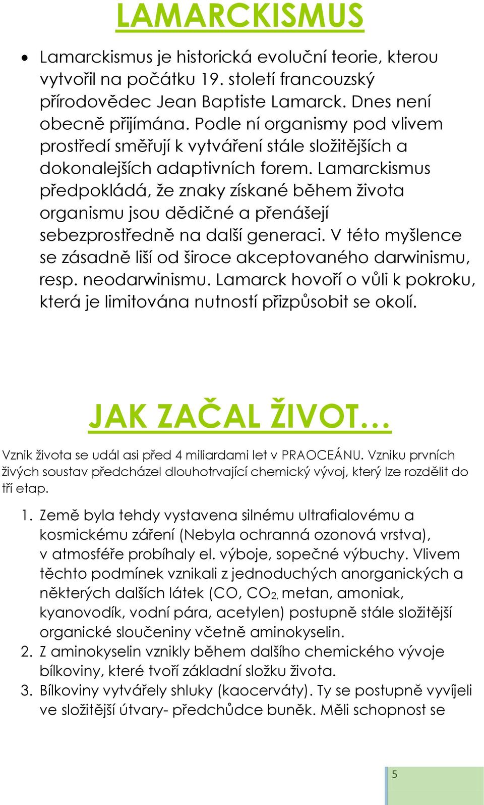 Lamarckismus předpokládá, že znaky získané během života organismu jsou dědičné a přenášejí sebezprostředně na další generaci. V této myšlence se zásadně liší od široce akceptovaného darwinismu, resp.