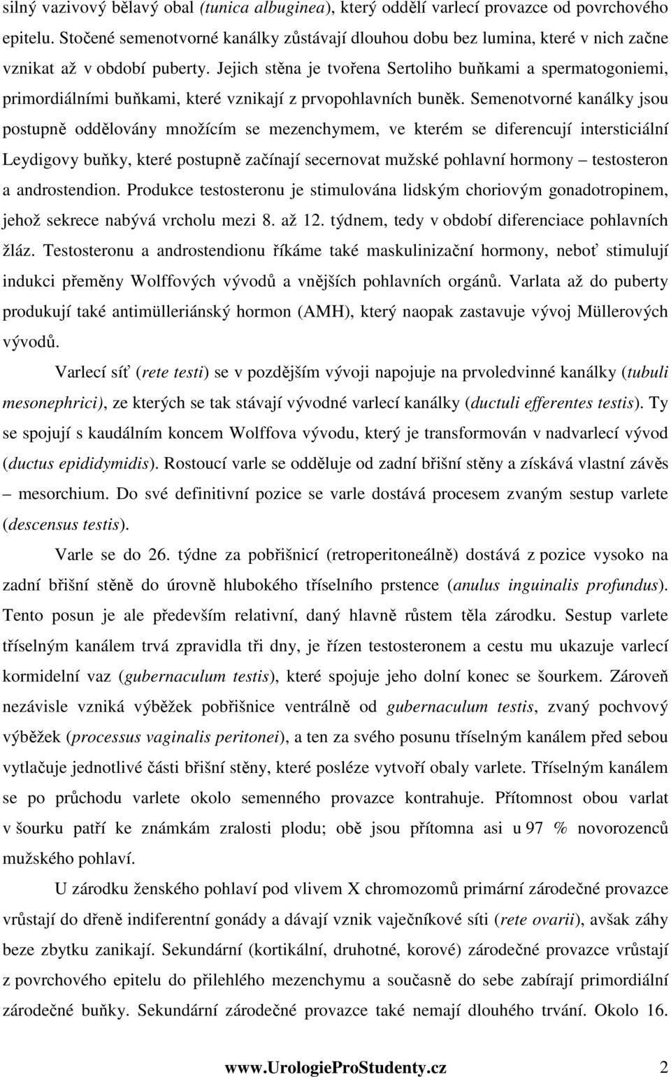 Jejich stěna je tvořena Sertoliho buňkami a spermatogoniemi, primordiálními buňkami, které vznikají z prvopohlavních buněk.