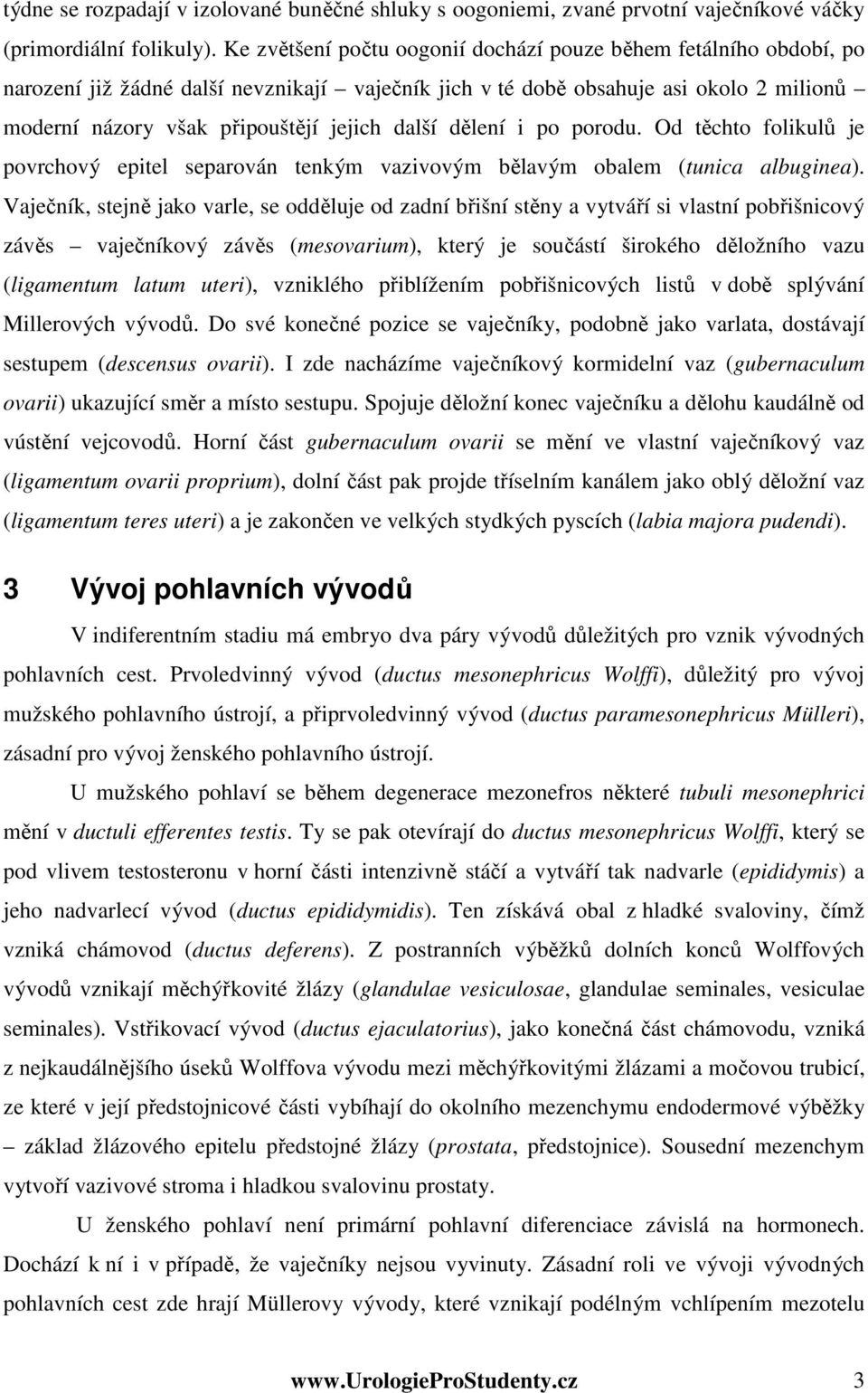 další dělení i po porodu. Od těchto folikulů je povrchový epitel separován tenkým vazivovým bělavým obalem (tunica albuginea).