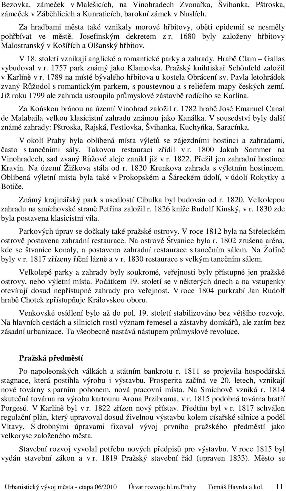 století vznikají anglické a romantické parky a zahrady. Hrabě Clam Gallas vybudoval v r. 1757 park známý jako Klamovka. Pražský knihtiskař Schönfeld založil v Karlíně v r.