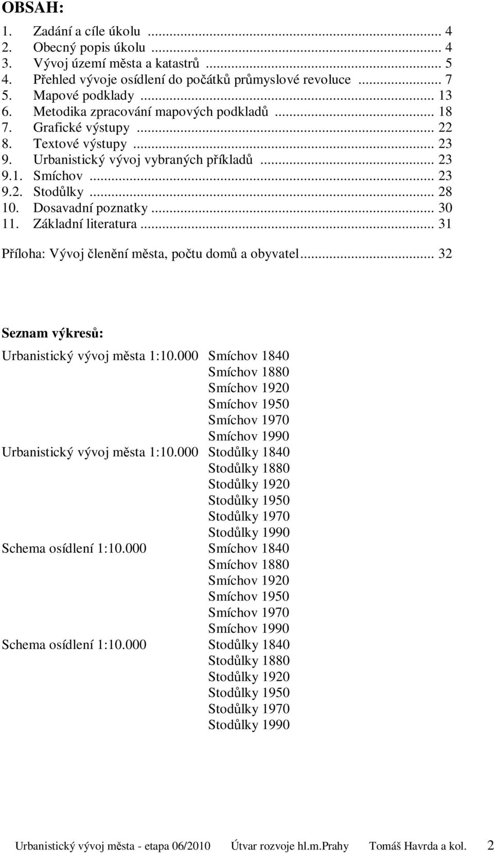 Dosavadní poznatky... 30 11. Základní literatura... 31 Příloha: Vývoj členění města, počtu domů a obyvatel... 32 Seznam výkresů: Urbanistický vývoj města 1:10.