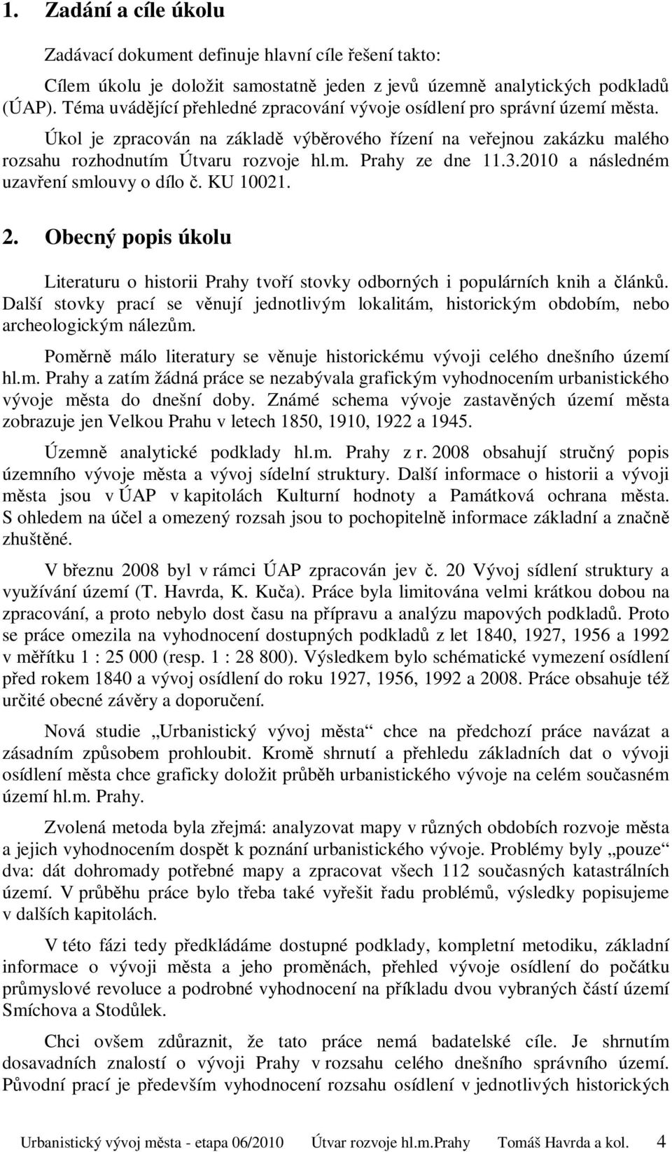 3.2010 a následném uzavření smlouvy o dílo č. KU 10021. 2. Obecný popis úkolu Literaturu o historii Prahy tvoří stovky odborných i populárních knih a článků.