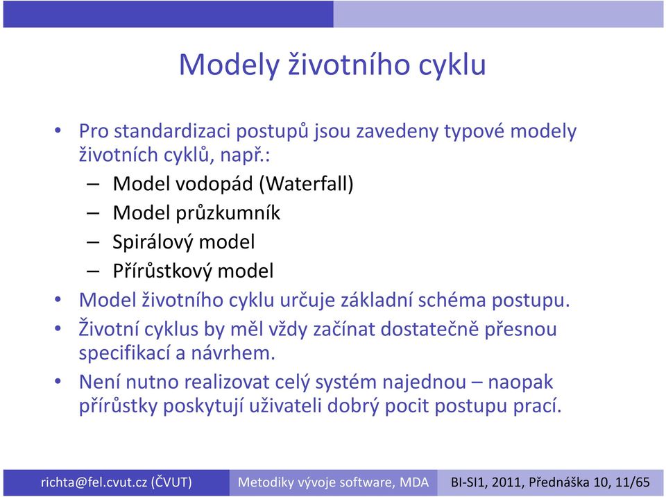 postupu. Životní cyklus by měl vždy začínat dostatečně přesnou specifikací a návrhem.