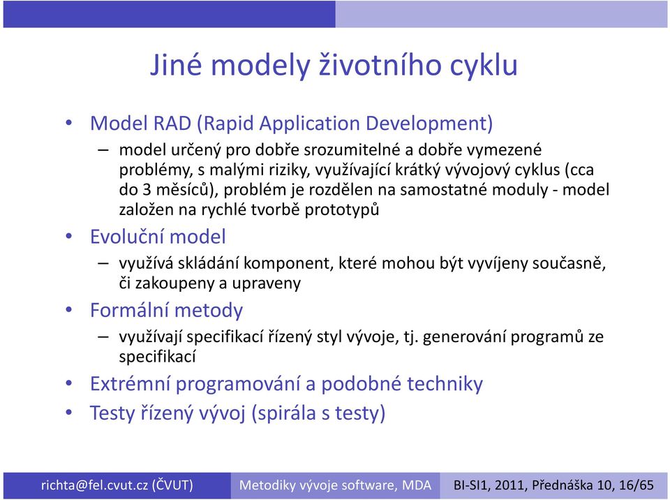 komponent, které mohou být vyvíjeny současně, či zakoupeny a upraveny Formální metody využívají specifikací řízený styl vývoje, tj.