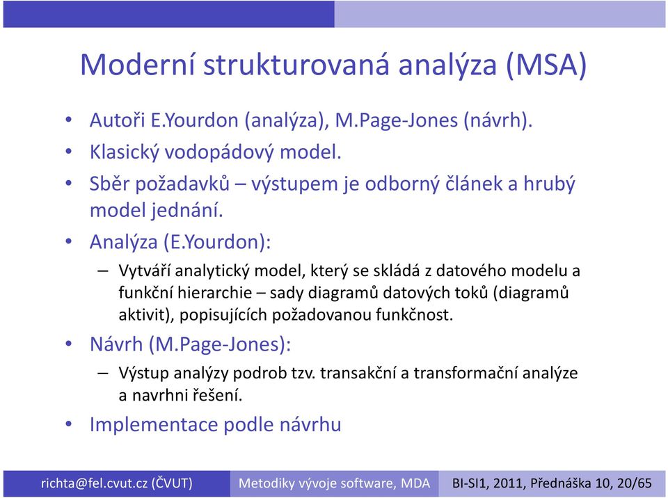 Yourdon): Vytváří analytický model, který se skládá z datového modelu a funkční hierarchie sady diagramů datových toků (diagramů aktivit),