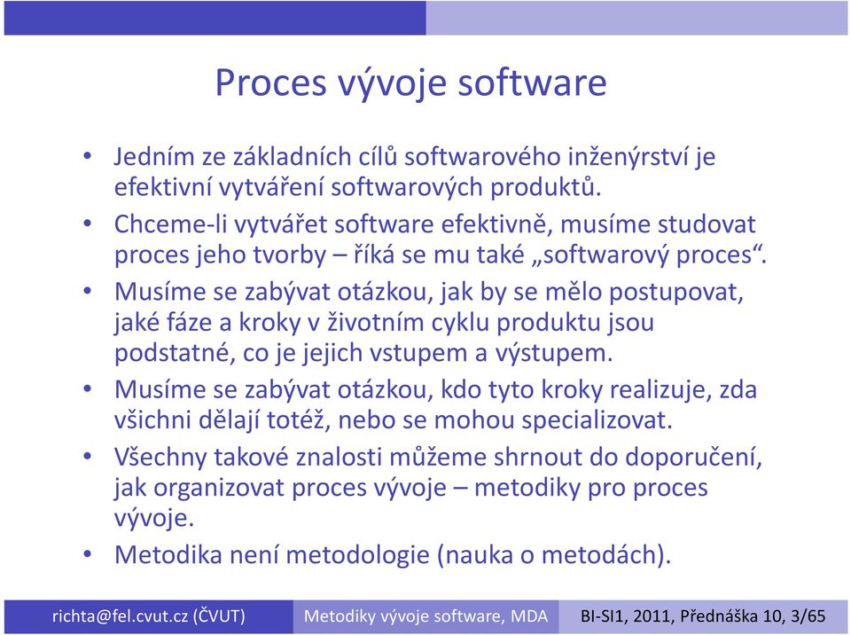 Musíme se zabývat otázkou, jak by se mělo postupovat, jaké fáze a kroky v životním cyklu produktu jsou podstatné, co je jejich vstupem a výstupem.