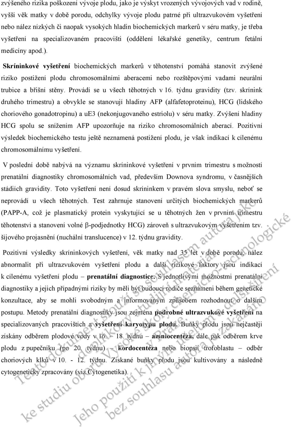 Skríninkové vyšetř biochemických markerů v těhotenství pomáhá stanovit zvýšené riziko postiž plodu chromosomálními aberacemi nebo rozštěpovými vadami neurální trubice a břišní stěny.