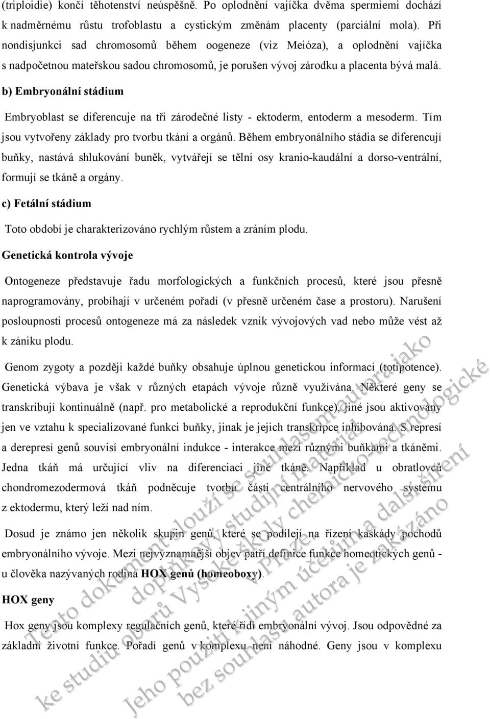 b) Embryonální stádium Embryoblast se diferencuje na tři zárodečné listy - ektoderm, entoderm a mesoderm. Tím jsou vytvořeny základy pro tvorbu tkání a orgánů.