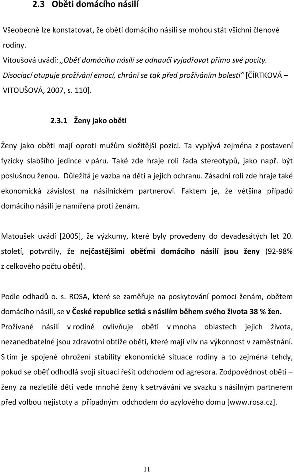 Ta vyplývá zejména z postavení fyzicky slabšího jedince v páru. Také zde hraje roli řada stereotypů, jako např. být poslušnou ženou. Důležitá je vazba na děti a jejich ochranu.