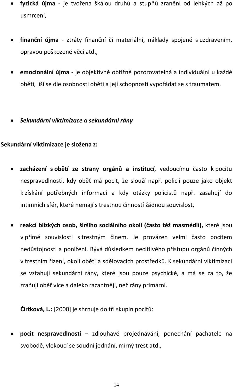 Sekundární viktimizace a sekundární rány Sekundární viktimizace je složena z: zacházení s obětí ze strany orgánů a institucí, vedoucímu často k pocitu nespravedlnosti, kdy oběť má pocit, že slouží