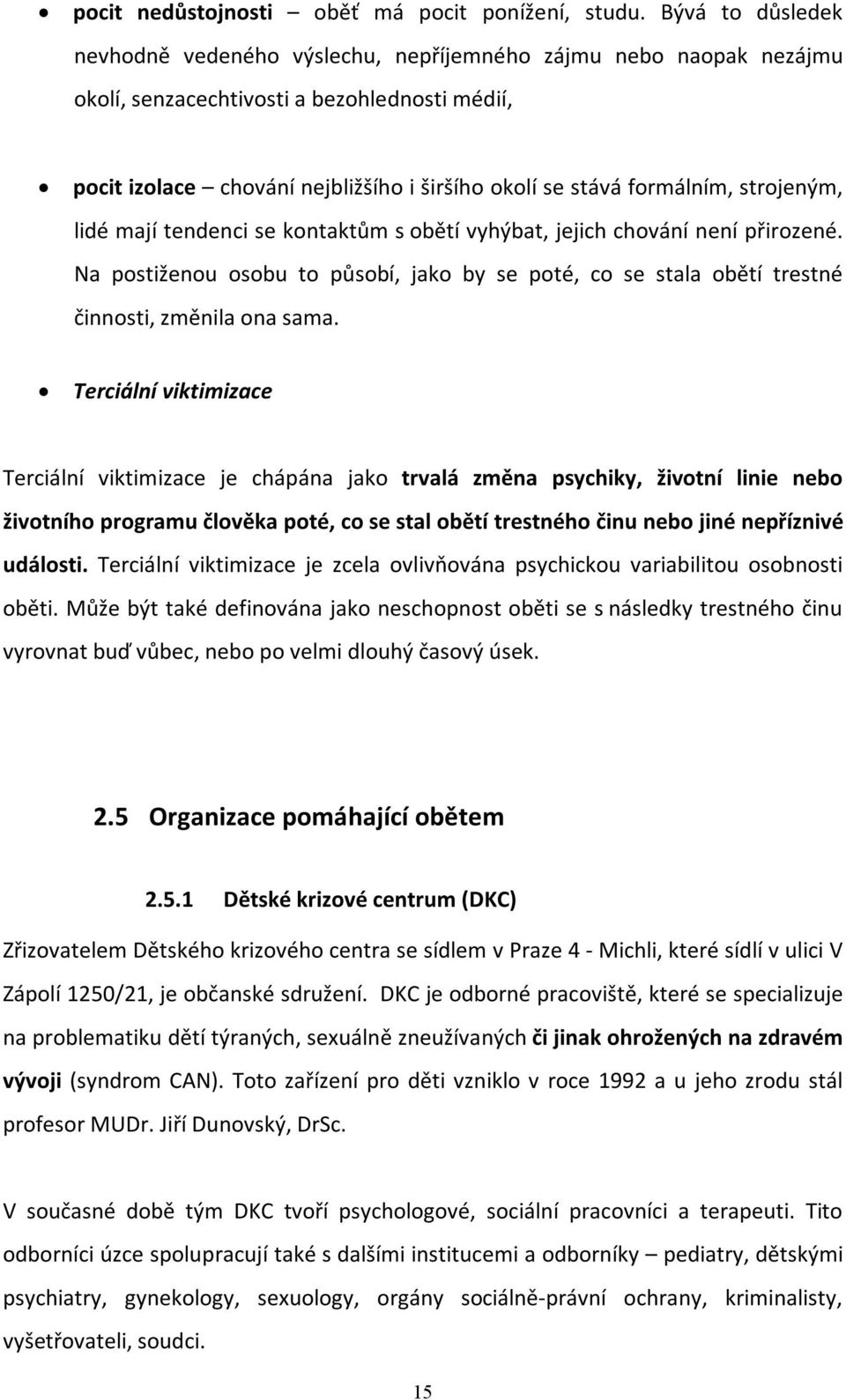 formálním, strojeným, lidé mají tendenci se kontaktům s obětí vyhýbat, jejich chování není přirozené.