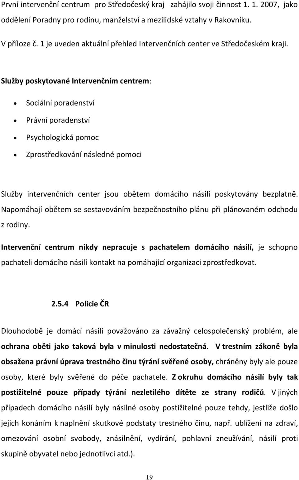 Služby poskytované Intervenčním centrem: Sociální poradenství Právní poradenství Psychologická pomoc Zprostředkování následné pomoci Služby intervenčních center jsou obětem domácího násilí