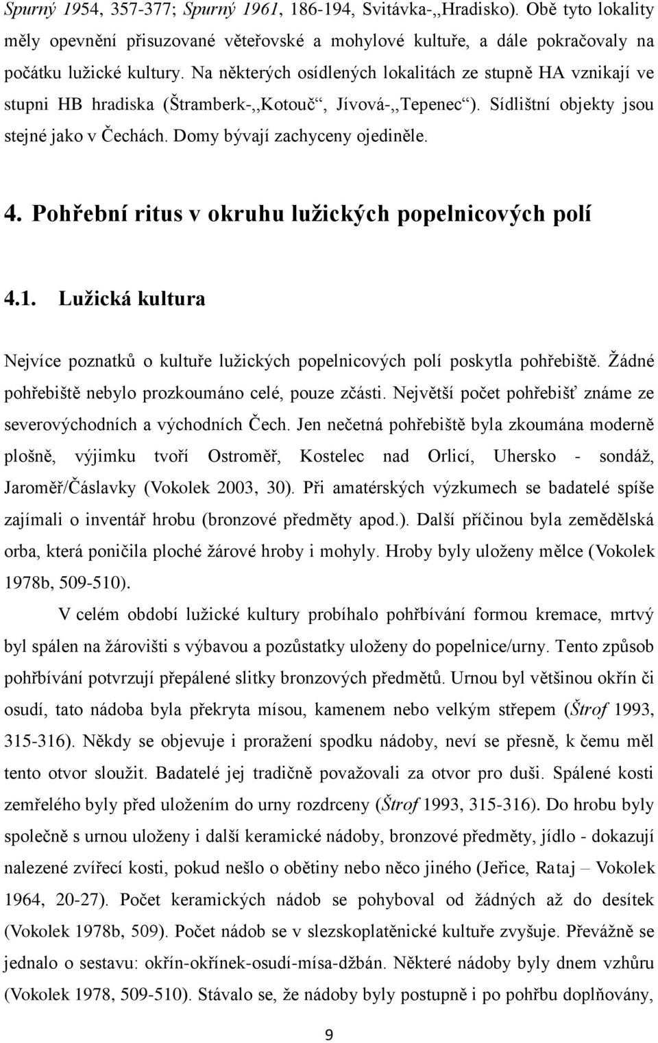 4. Pohřební ritus v okruhu lužických popelnicových polí 4.1. Lužická kultura Nejvíce poznatků o kultuře lužických popelnicových polí poskytla pohřebiště.