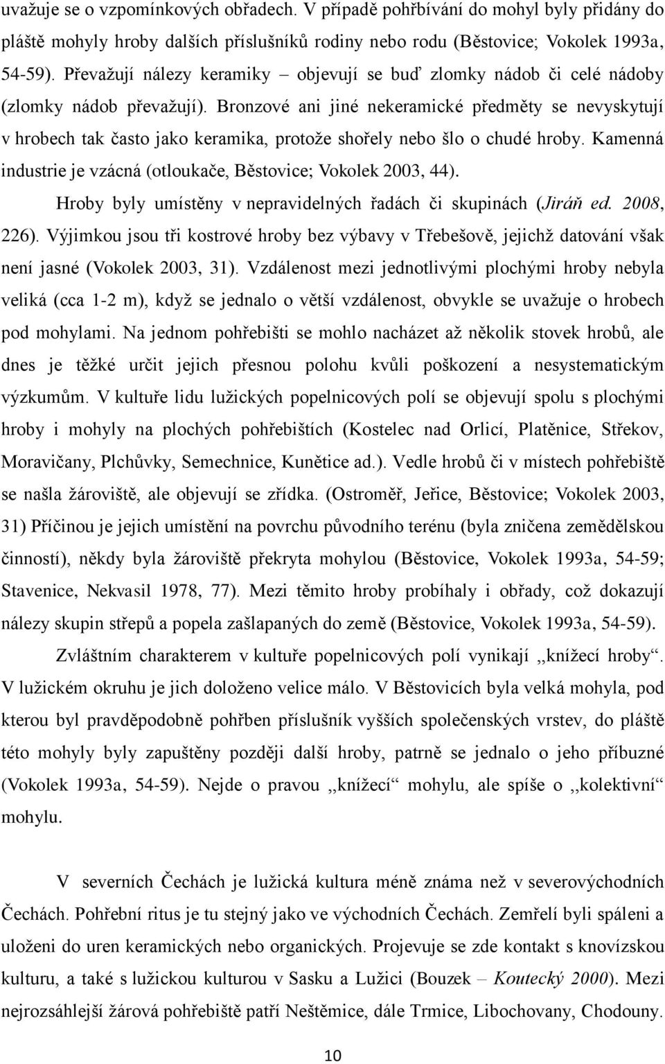 Bronzové ani jiné nekeramické předměty se nevyskytují v hrobech tak často jako keramika, protože shořely nebo šlo o chudé hroby. Kamenná industrie je vzácná (otloukače, Běstovice; Vokolek 2003, 44).