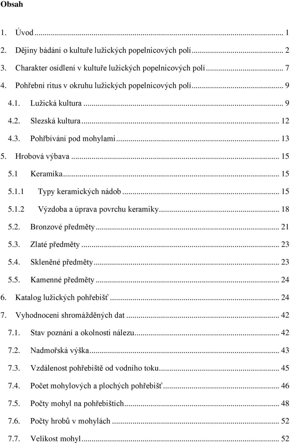 .. 15 5.1.2 Výzdoba a úprava povrchu keramiky... 18 5.2. Bronzové předměty... 21 5.3. Zlaté předměty... 23 5.4. Skleněné předměty... 23 5.5. Kamenné předměty... 24 6. Katalog lužických pohřebišť.