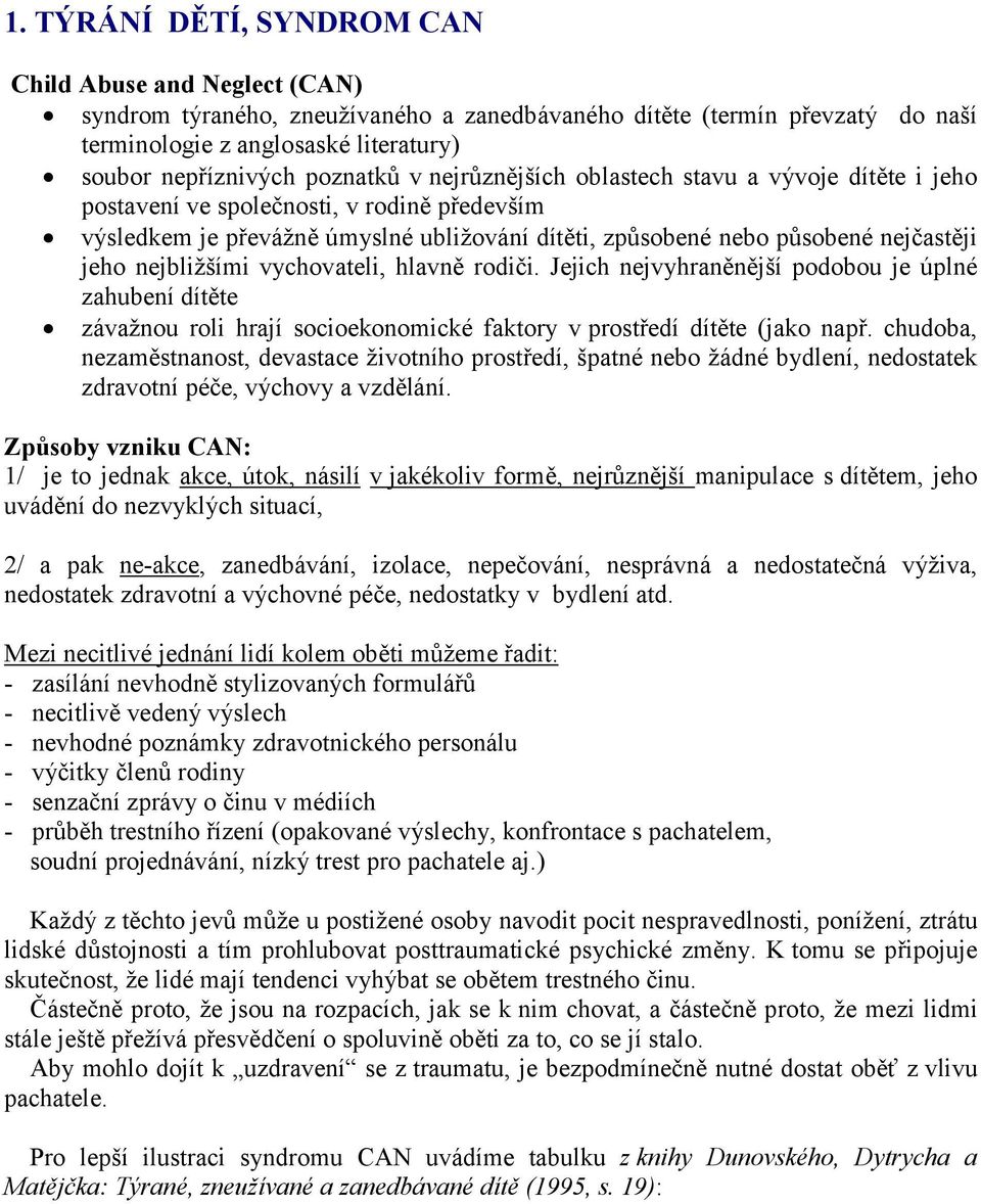 nejbližšími vychovateli, hlavně rodiči. Jejich nejvyhraněnější podobou je úplné zahubení dítěte závažnou roli hrají socioekonomické faktory v prostředí dítěte (jako např.