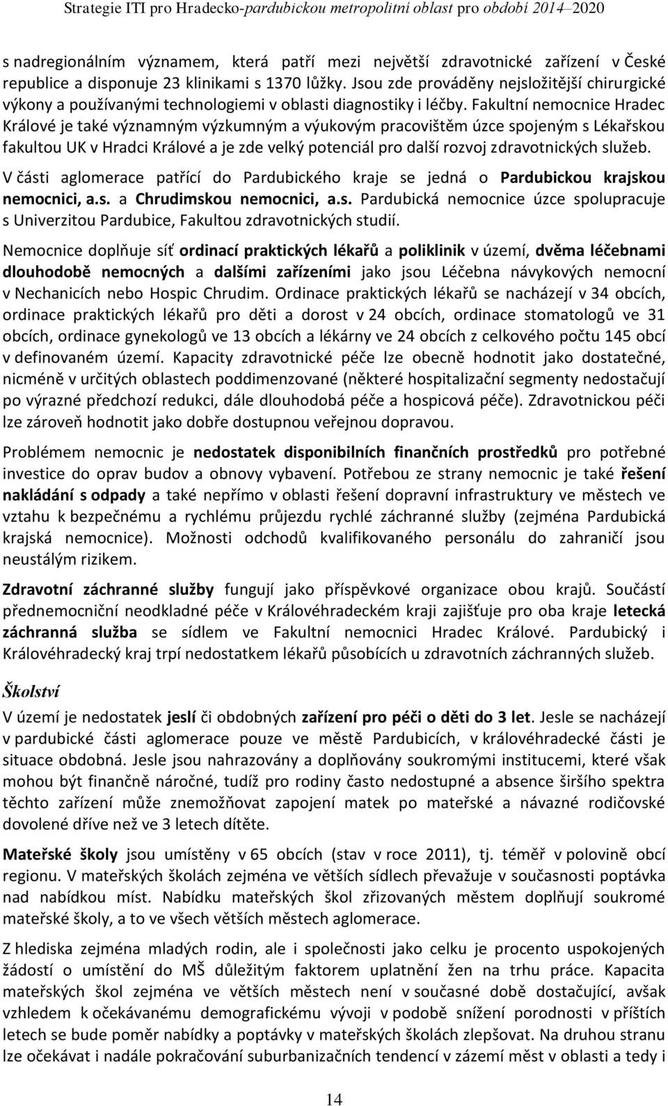 Fakultní nemocnice Hradec Králové je také významným výzkumným a výukovým pracovištěm úzce spojeným s Lékařskou fakultou UK v Hradci Králové a je zde velký potenciál pro další rozvoj zdravotnických