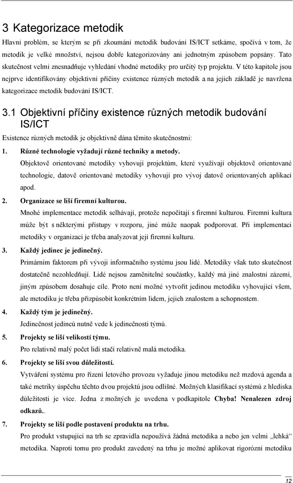 V této kapitole jsou nejprve identifikovány objektivní příčiny existence různých metodik a na jejich základě je navržena kategorizace metodik budování IS/ICT. 3.