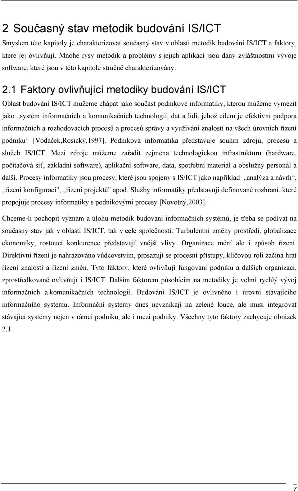 1 Faktory ovlivňující metodiky budování IS/ICT Oblast budování IS/ICT můžeme chápat jako součást podnikové informatiky, kterou můžeme vymezit jako systém informačních a komunikačních technologií, dat