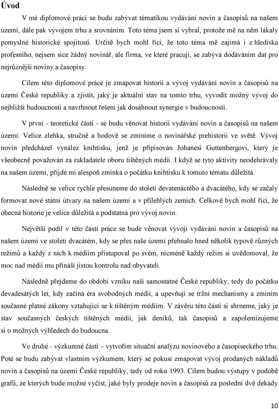 Určitě bych mohl říci, že toto téma mě zajímá i z hlediska profesního, nejsem sice žádný novinář, ale firma, ve které pracuji, se zabývá dodáváním dat pro nejrůznější noviny a časopisy.