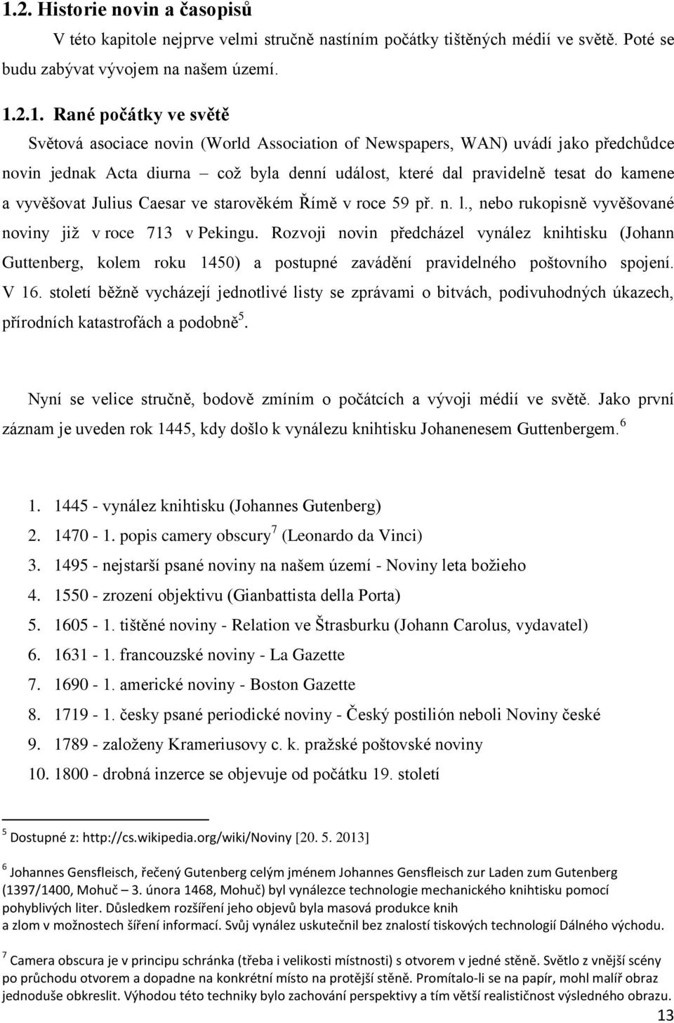 starověkém Římě v roce 59 př. n. l., nebo rukopisně vyvěšované noviny již v roce 713 v Pekingu.