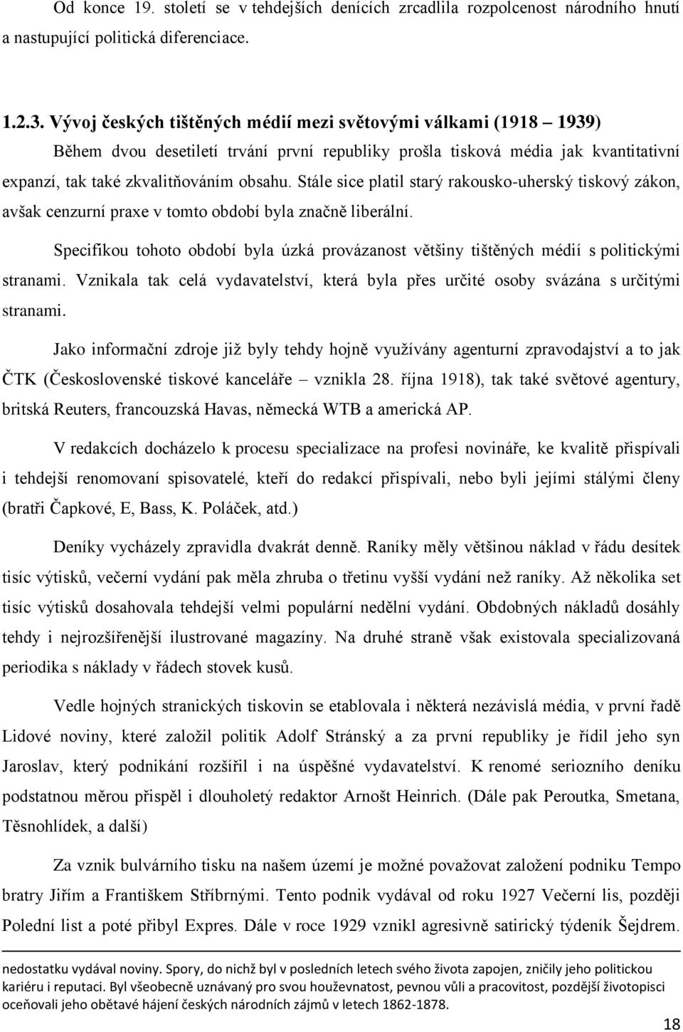 Stále sice platil starý rakousko-uherský tiskový zákon, avšak cenzurní praxe v tomto období byla značně liberální.